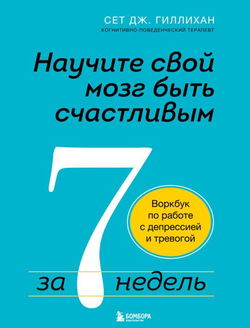 Научите свой мозг быть счастливым за 7 недель. Воркбук по работе с депрессией и тревогой - Обложка